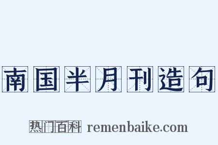 南国半月刊造句是什么意思的图片